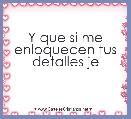 Y que si me enloquecen tus detalles je