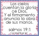 

Los cielos cuentan la gloria de Dios,
Y el firmamento anuncia la obra de sus manos.

salmos 19:1