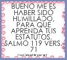 BUENO ME ES HABER SIDO HUMILLADO, PARA QUE APRENDA TUS ESTATUTOS. SALMO 119 VERS. 71