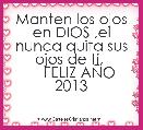 Manten los ojos en DIOS ,el nunca quita sus ojos de tÃ­, 
    FELIZ AÃO 2013