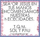 SEÃâOR JESUS EN TUS MANOS ENCOMENDAMOS NUESTRAS NECECIDADES. 

T.Q.M.
SOL Y PAU