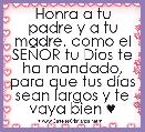 Honra a tu padre y a tu madre, como el SEÃOR tu Dios te ha mandado, para que tus dÃ­as sean largos y te vaya bien ♥