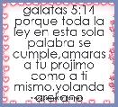 galatas 5:14 porque toda la ley en esta sola palabra se cumple,amaras a tu projimo como a ti mismo.yolanda arellano