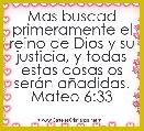 Mas buscad primeramente el reino de Dios y su justicia, y todas estas cosas os serÃ¡n aÃ±adidas. Mateo 6:33