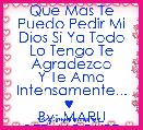 Que Mas Te Puedo Pedir Mi Dios Si Ya Todo Lo Tengo Te Agradezco
Y Te Amo Intensamente... ♥ 
By: MARU BETANCOURT