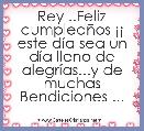 Rey ..Feliz cumpleaÃ±os Â¡Â¡ este dÃ­a sea un dÃ­a lleno de alegrÃ­as...y de muchas Bendiciones ...
