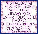 ♥GRACIAS MI FRANK POR SER PARTE DE MI VIDA♥Y POR ESTAR TODO ESTE TIEMPO CONMIGO♥ERES MI RAZÃN DE SER...TE AMO 