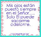 Mis ojos estÃ¡n puesto siempre en el SeÃ±or..... Solo El puede sacarme adelante.