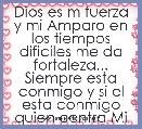 Dios es m fuerza y mi Amparo en los tiempos dificiles me da fortaleza... Siempre esta conmigo y si el esta conmigo quien contra Mi