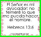 El SeÃ±or es mi ayudador; no temerÃ© lo que me pueda hacer el hombre.

Hebreos 13:6
