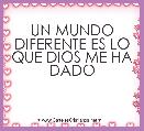 UN MUNDO DIFERENTE ES LO QUE DIOS ME HA DADO

