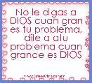 No le digas a DIOS cuan gran es tu problema, dile a atu problema cuan grande es DIOS
