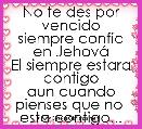 No te des por vencido
siempre confia en JehovÃ¡
El siempre estara contigo
aun cuando pienses que no 
esta contigo...