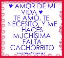 ♥ AMOR DE MI VIDA ♥
TE AMO, TE NECESITO, Y ME HACES MUCHÃSIMA FALTA CACHORRITO