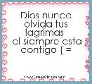 Dios nunca olvida tus lagrimas 
 el siempre esta contigo ( =