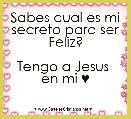 Sabes cual es mi secreto para ser Feliz?

Tengo a Jesus 
en mi ♥ 