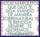HOLA!!MARQUITOS QUE DIOS TE SIGA USANDO DE MANERA SOBRENATURAL Y TE BENDIGA SIEMPRE  ,TE QUEREMOS..    Â¡Â¡FELICIDADES!!