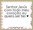 Senhor JesÃºs com todo meu coraÃ§Ã£o eu quero ser fiel ♥ 