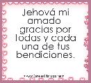JehovÃ¡ mi amado 
gracias por todas y cada una de tus bendiciones.