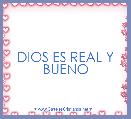 DIOS ES REAL Y BUENO