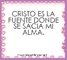 CRISTO ES LA FUENTE DONDE SE SACIA MI ALMA.

