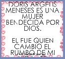 DORIS ARGELIS MENESES ES UNA MUJER BENDECIDA POR DIOS.

EL FUE QUIEN CAMBIO EL RUMBO DE MI VIDA.  TE PERTENEZCO
