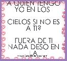 A QUIEN TENGO YO EN LOS 

CIELOS SI NO ES A TI?

FUERA DE TI NADA DESO EN LA

TIERRA.

                           SALMO 73