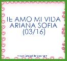 TE AMO MI VIDA
ARIANA SOFIA (03/16)
