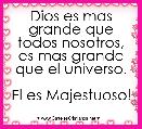 Dios es mas grande que todos nosotros, es mas grande que el universo.

El es Majestuoso!