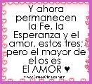 Y ahora permanecen
la Fe, la Esperanza y el amor, estos tres; pero el mayor de ellos es 
El AMOR ♥