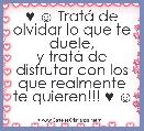 ♥ ☺ TratÃ¡ de olvidar lo que te duele,
y tratÃ¡ de disfrutar con los que realmente te quieren!!! ♥ ☺
