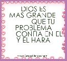         DIOS ES MAS GRANDE 
          QUE TU PROBLEMA
      CONFIA EN EL Y EL HARA