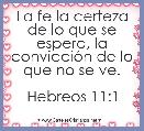 La fe la certeza de lo que se espera, la convicciÃ³n de lo que no se ve.

Hebreos 11:1
