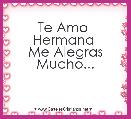 Te Amo  Hermana 
Me Alegras Mucho...