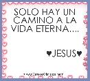 SOLO HAY UN CAMINO A LA VIDA ETERNA....


               ♥JESUS♥