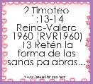 2 Timoteo 1:13-14
Reina-Valera 1960 (RVR1960)
13 RetÃ©n la forma de las sanas palabras...