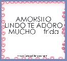 AMORSITO LINDO TE ADORO MUCHO    frida