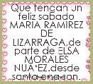 Que tengan un feliz sabado MARIA RAMIREZ DE LIZARRAGA,de parte de ELSA MORALES NUÃâEZ.desde santa ana son.