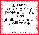♫ seÃ±or cuida,guia y proteje  a   mis hijos
giselle,  brandon y williams☻
