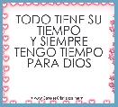 TODO TIENE SU TIEMPO
Y SIEMPRE TENGO TIEMPO PARA DIOS