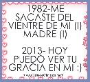 1982-ME SACASTE DEL VIENTRE DE MI (l) MADRE (l)

2013- HOY PUEDO VER TU GRACIA EN MI :)