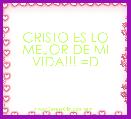 CRISTO ES LO MEJOR DE MI VIDA!!! =D