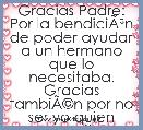 Gracias Padre: Por la bendiciÃÂ³n de poder ayudar a un hermano que lo necesitaba. Gracias tambiÃÂ©n por no ser yo quien necesitaba e