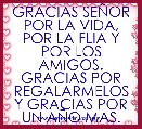 GRACIAS SEÃOR POR LA VIDA, POR LA FLIA Y POR LOS AMIGOS.
GRACIAS POR REGALARMELOS Y GRACIAS POR UN AÃO MAS.