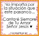 No importa por la situaciÃ³n que este pasando...

CantarÃ© Siempre de Tu Amor SeÃ±or JesÃºs ♥