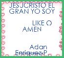 JESUCRISTO EL GRAN YO SOY

           LIKE O AMEN


       Adan Enriquez P.