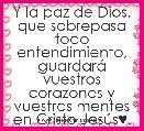 Y la paz de Dios, que sobrepasa todo entendimiento, guardarÃ¡ vuestros corazones y vuestras mentes en Cristo JesÃºs♥.