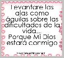 Levantare las alas como Ã¡guilas sobre las dificultades de la vida...
Porque Mi Dios estarÃ¡ conmigo