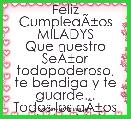 Feliz CumpleaÃÂ±os MILADYS
Que nuestro SeÃÂ±or todopoderoso, te bendiga y te guarde...
Todos los aÃÂ±os de tu vida!