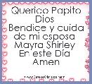 Querido Papito Dios 
Bendice y cuida de mi esposa 
Mayra Shirley 
En este DÃ­a 
Amen 